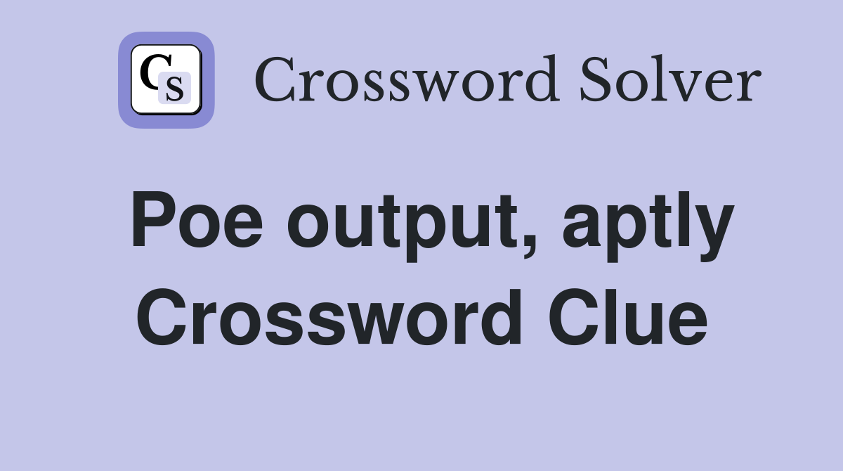 Poe output, aptly Crossword Clue