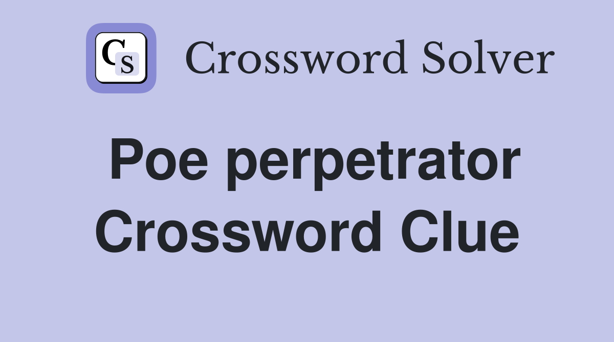 Poe perpetrator Crossword Clue