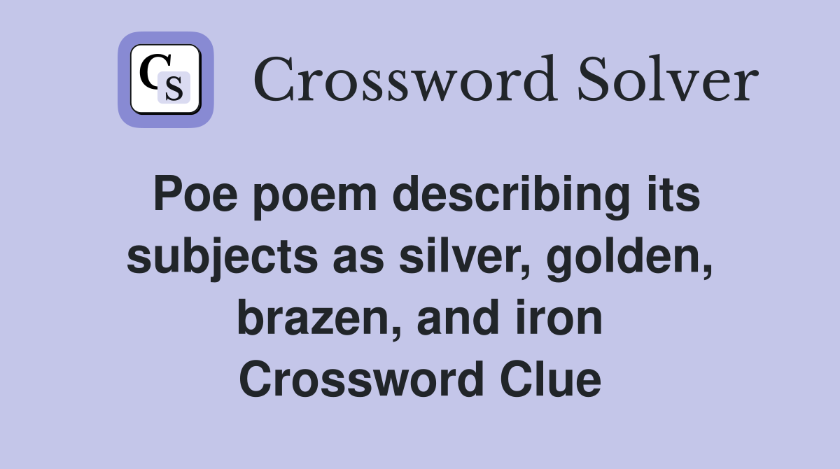 Poe poem describing its subjects as silver, golden, brazen, and iron Crossword Clue