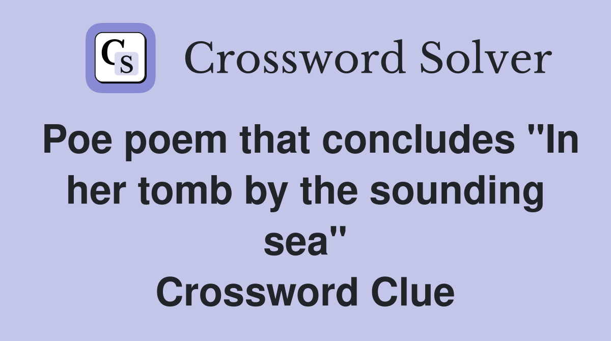 Poe poem that concludes "In her tomb by the sounding sea" Crossword Clue