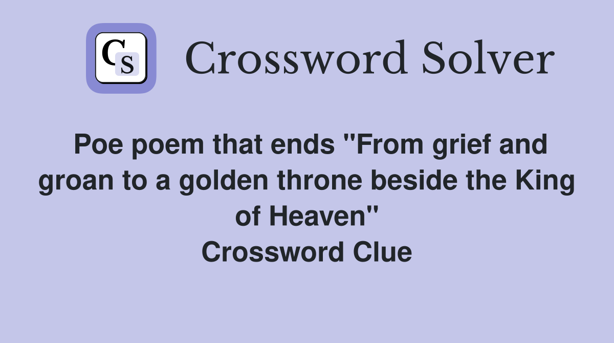 Poe poem that ends "From grief and groan to a golden throne beside the King of Heaven" Crossword Clue