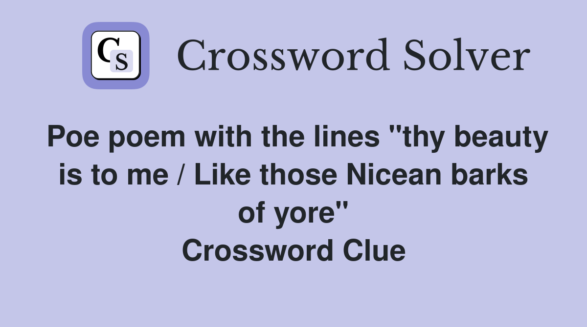 Poe poem with the lines "thy beauty is to me / Like those Nicean barks of yore" Crossword Clue