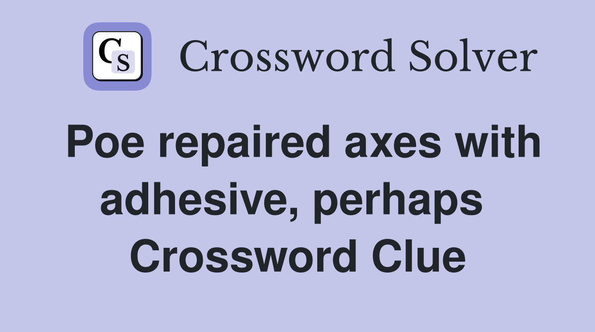 Poe repaired axes with adhesive, perhaps  Crossword Clue