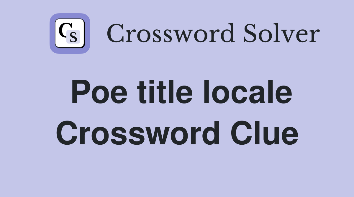 Poe title locale Crossword Clue