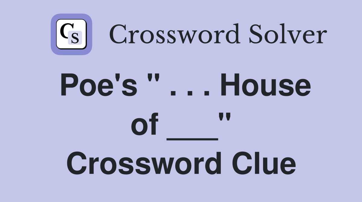 Poe's " . . . House of ___" Crossword Clue