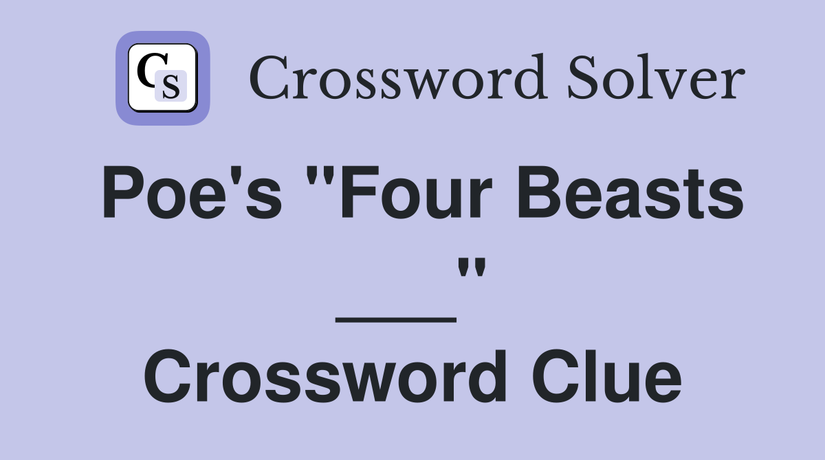 Poe's "Four Beasts ___" Crossword Clue