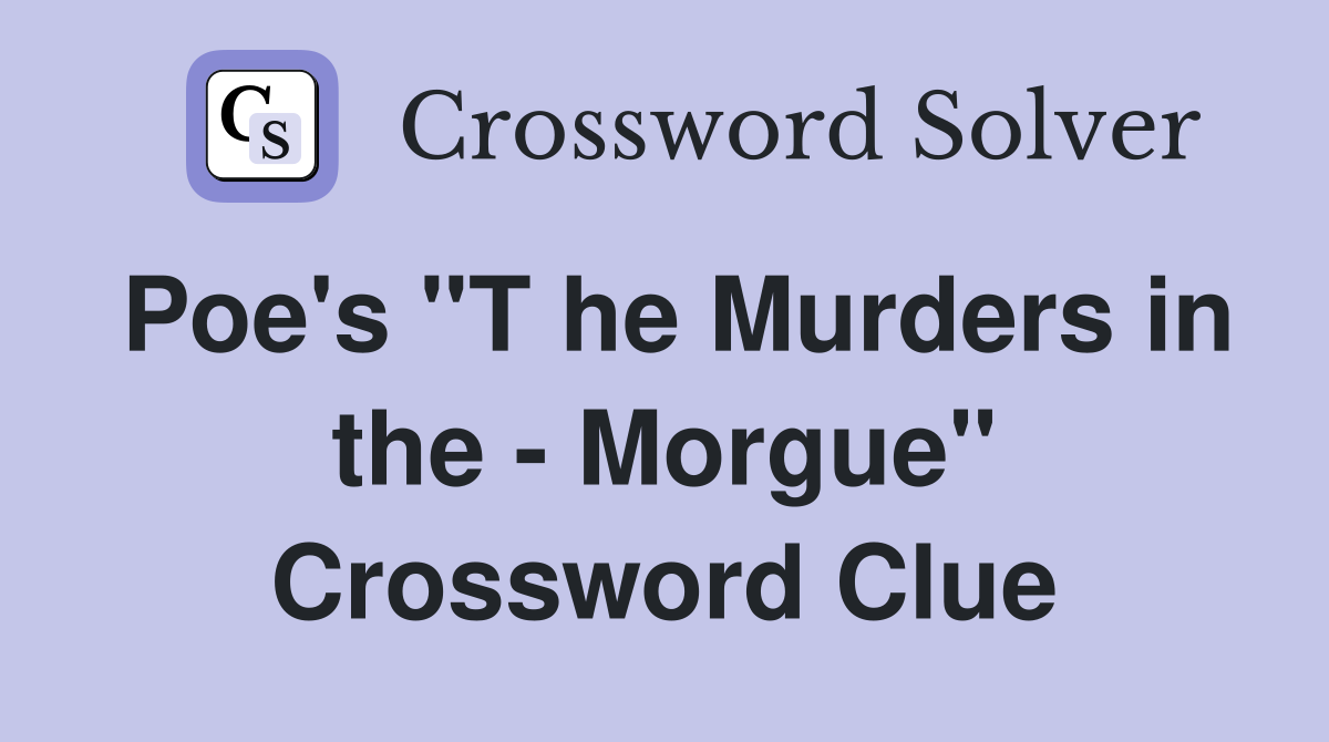 Poe's "T he Murders in the - Morgue" Crossword Clue