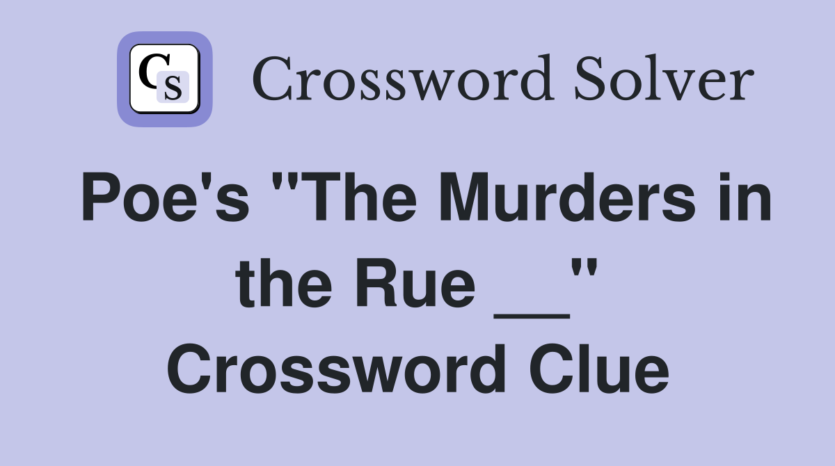 Poe's "The Murders in the Rue __" Crossword Clue
