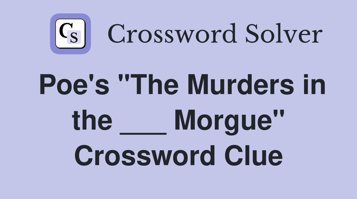 Poe's "The Murders in the ___ Morgue" Crossword Clue
