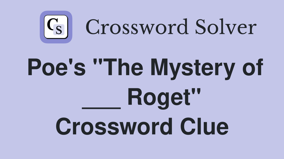 Poe's "The Mystery of ___ Roget" Crossword Clue
