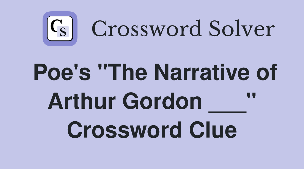 Poe's "The Narrative of Arthur Gordon ___" Crossword Clue