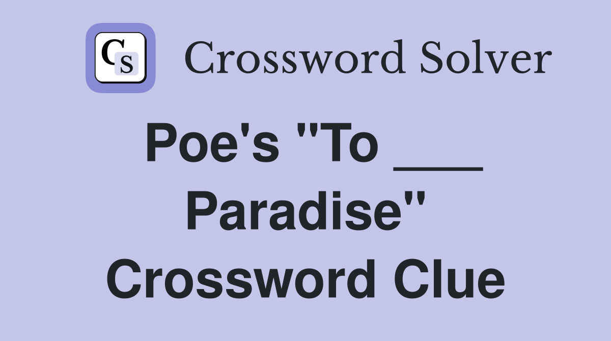 Poe's "To ___ Paradise" Crossword Clue