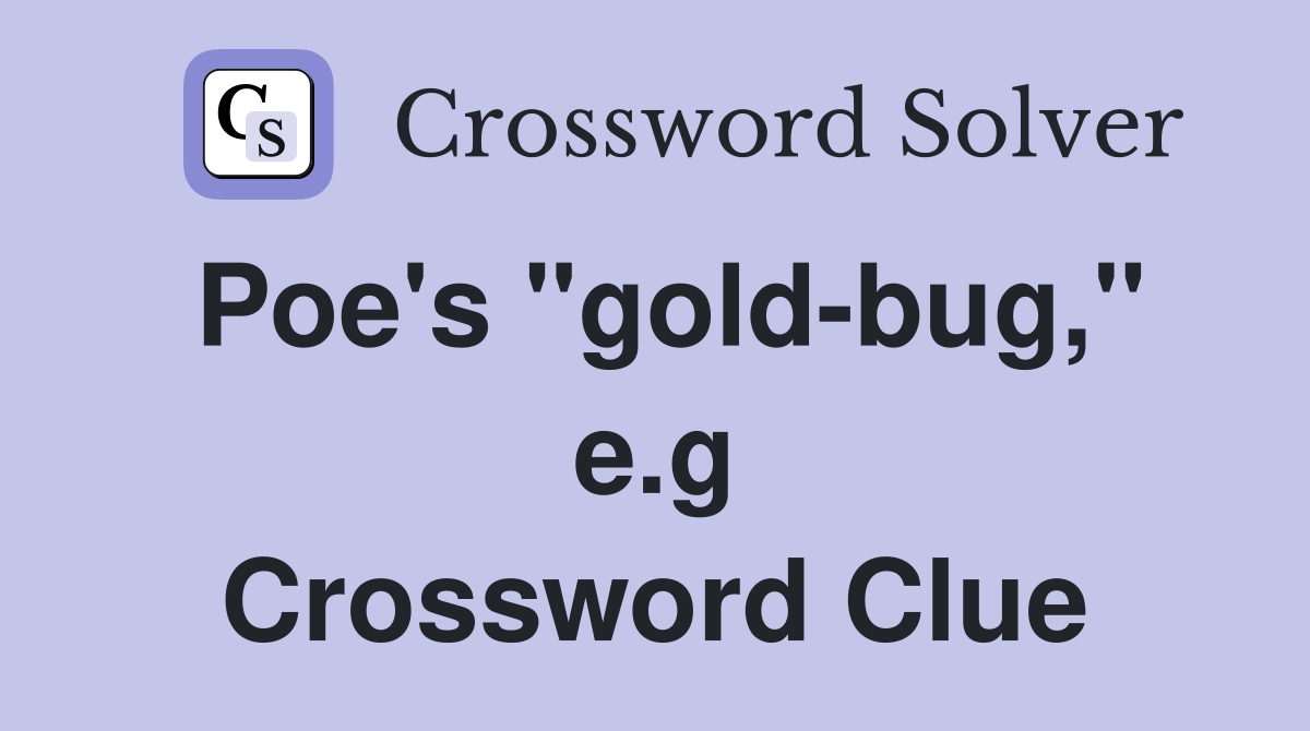 Poe's "gold-bug," e.g Crossword Clue