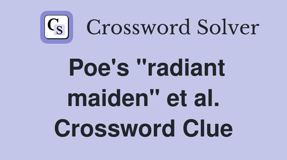 Poe's "radiant maiden" et al. Crossword Clue