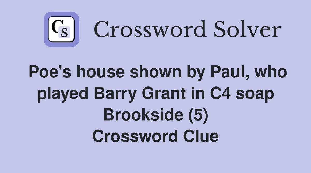 Poe's house shown by Paul, who played Barry Grant in C4 soap Brookside (5) Crossword Clue