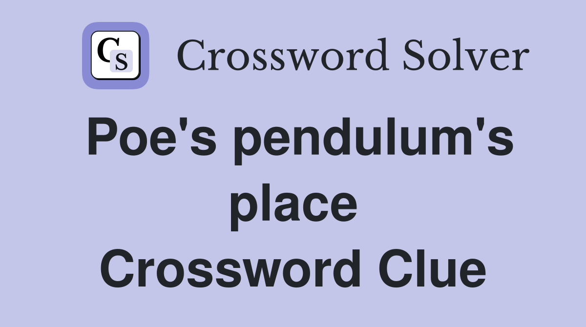 Poe's pendulum's place Crossword Clue