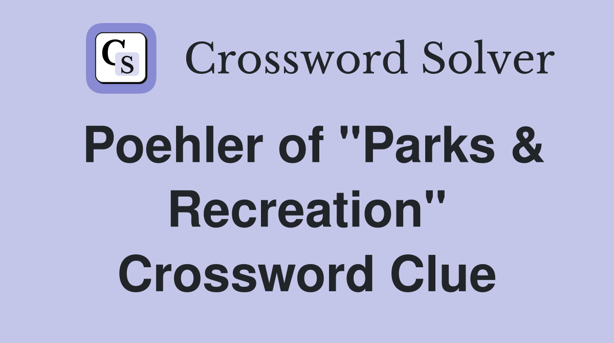 Poehler of "Parks & Recreation" Crossword Clue