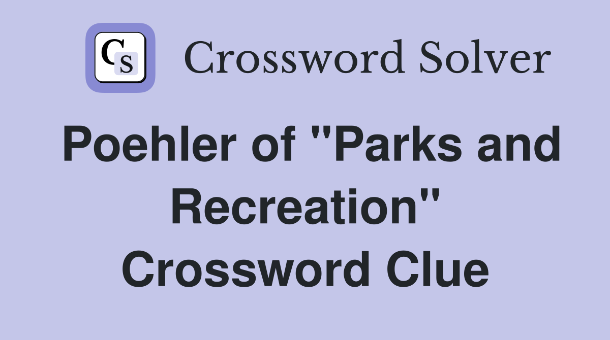 Poehler of "Parks and Recreation" Crossword Clue