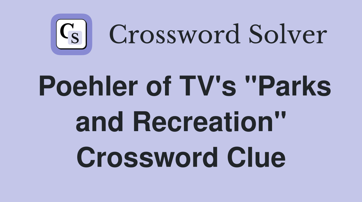 Poehler of TV's "Parks and Recreation" Crossword Clue