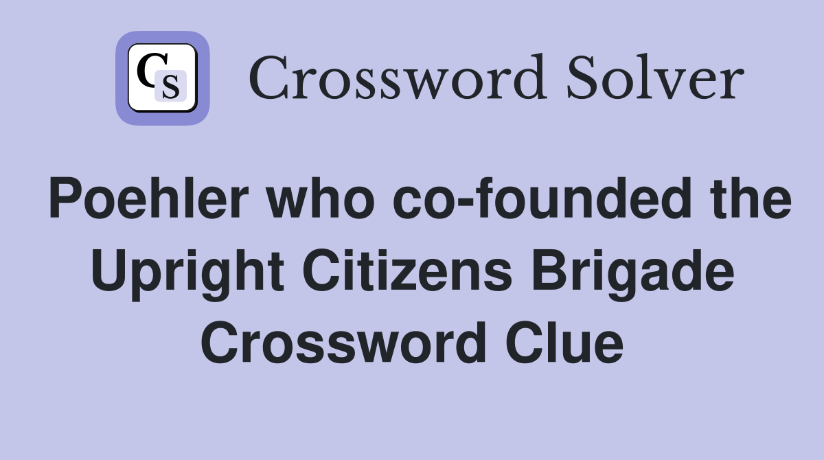 Poehler who co-founded the Upright Citizens Brigade Crossword Clue