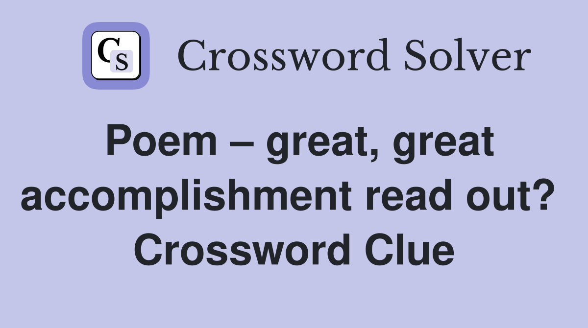 Poem – great, great accomplishment read out?  Crossword Clue