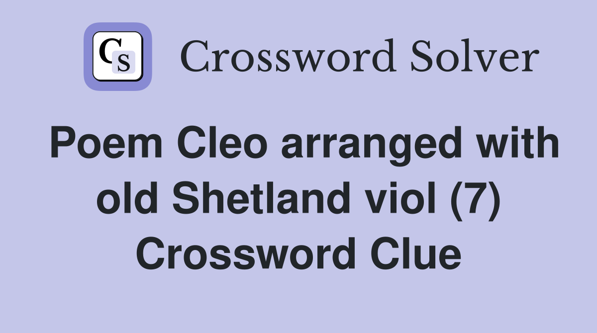 Poem Cleo arranged with old Shetland viol (7) Crossword Clue