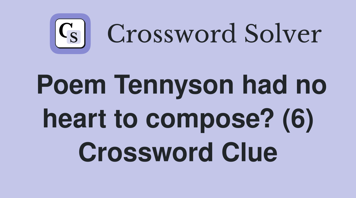 Poem Tennyson had no heart to compose? (6) Crossword Clue
