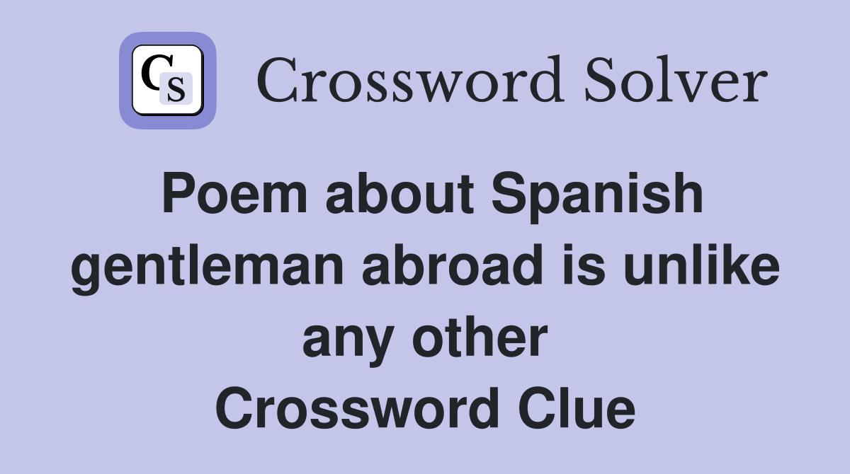 Poem about Spanish gentleman abroad is unlike any other Crossword Clue