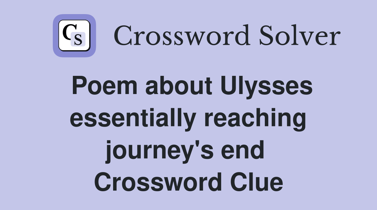 Poem about Ulysses essentially reaching journey's end  Crossword Clue