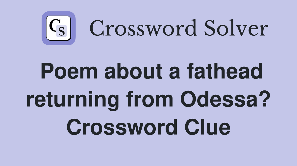 Poem about a fathead returning from Odessa? Crossword Clue