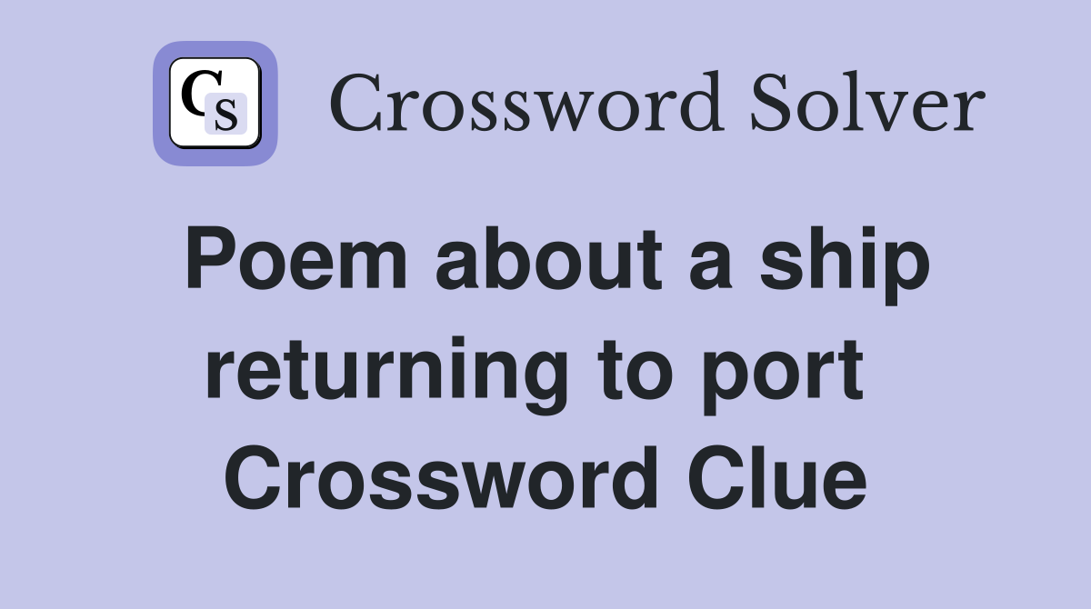 Poem about a ship returning to port  Crossword Clue