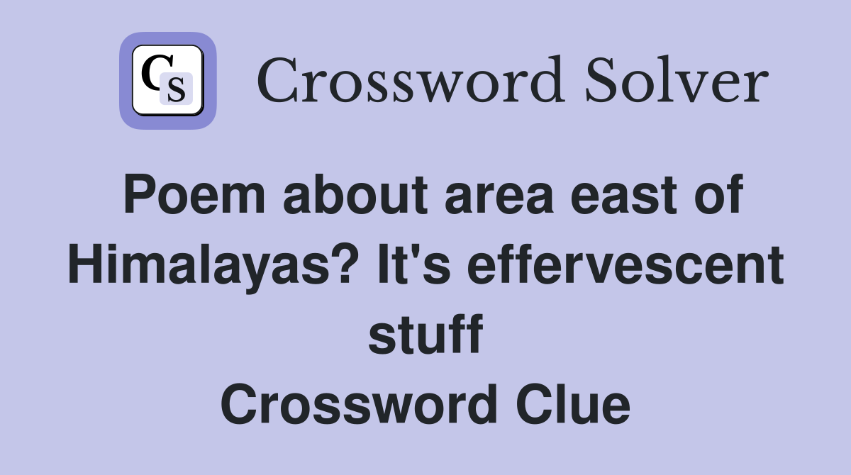 Poem about area east of Himalayas? It's effervescent stuff Crossword Clue