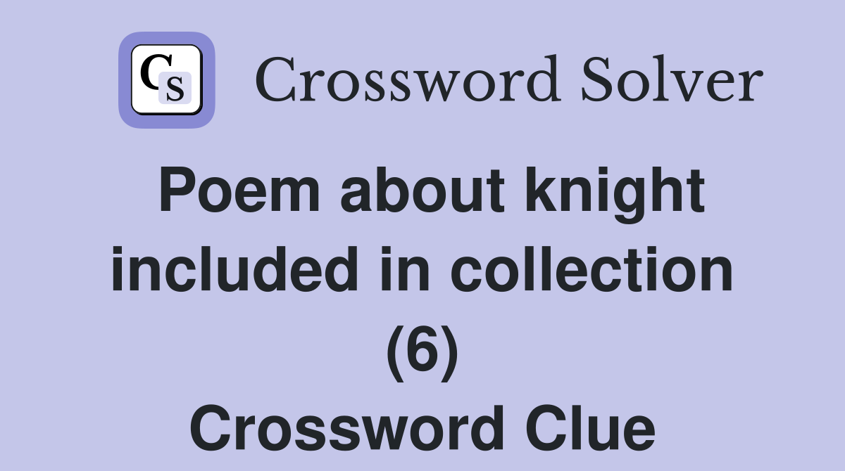 Poem about knight included in collection (6) Crossword Clue