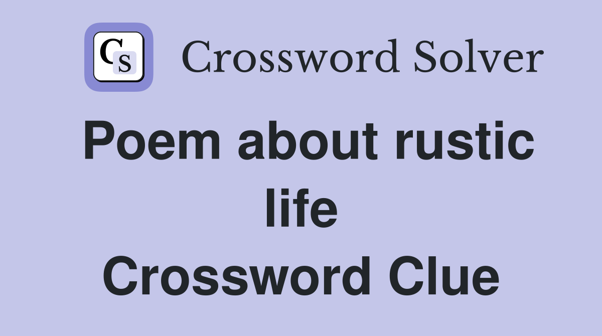 Poem about rustic life Crossword Clue