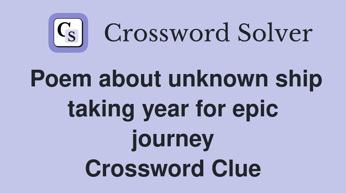 Poem about unknown ship taking year for epic journey Crossword Clue