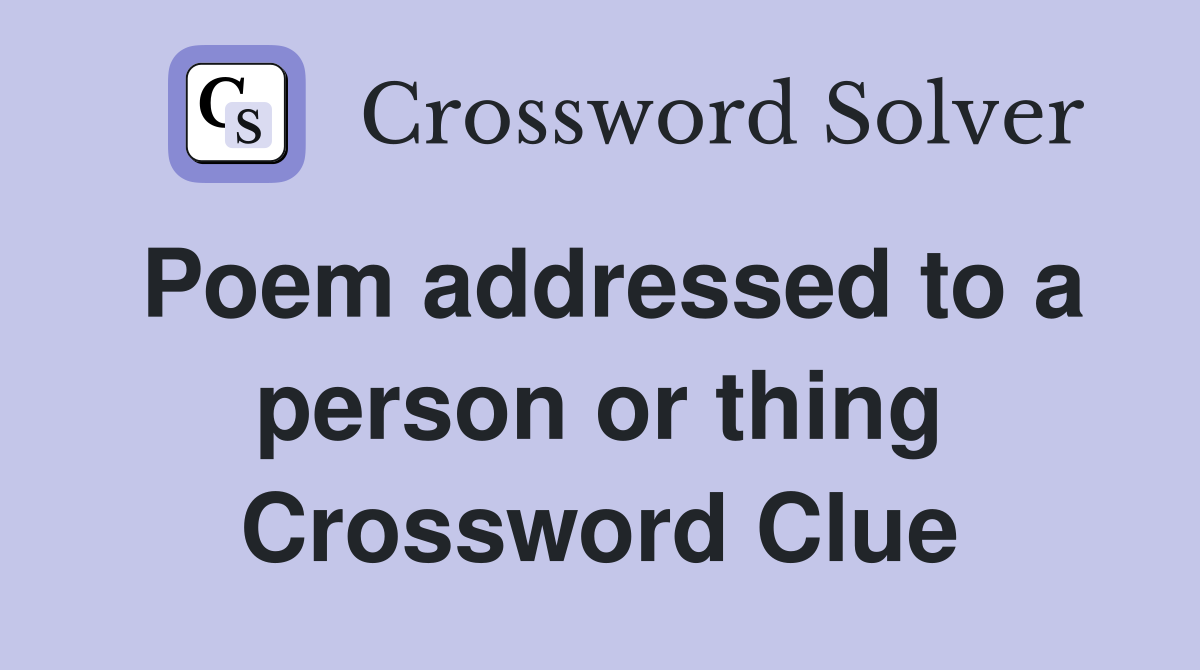 Poem addressed to a person or thing Crossword Clue