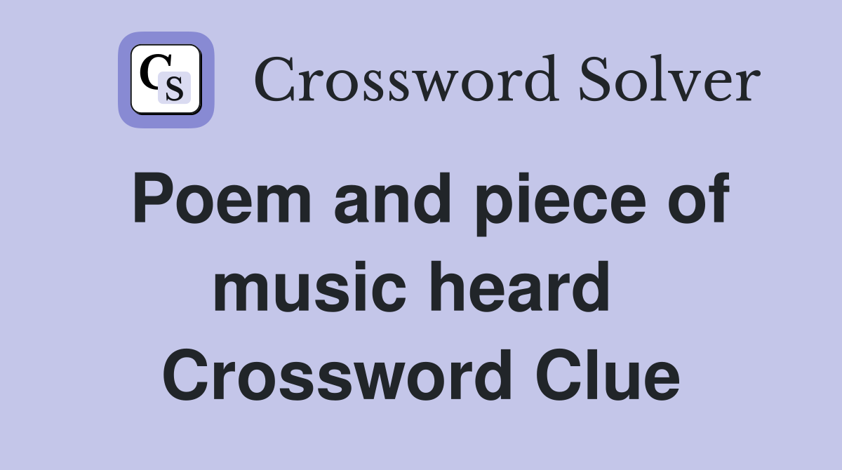 Poem and piece of music heard  Crossword Clue