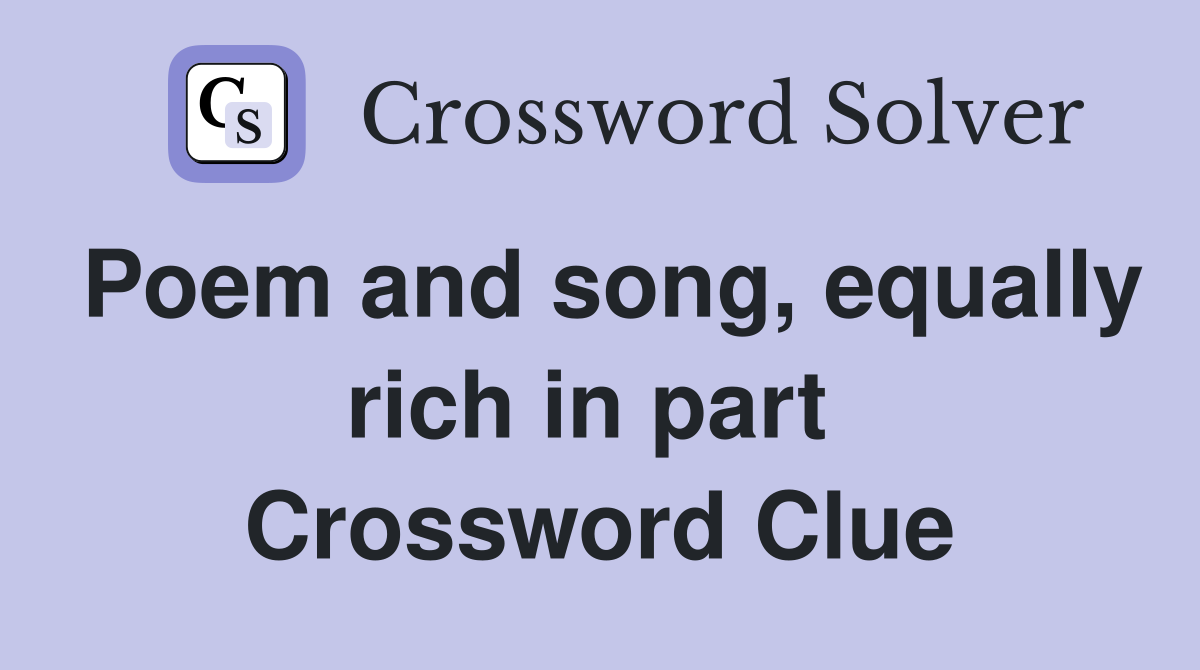 Poem and song, equally rich in part  Crossword Clue