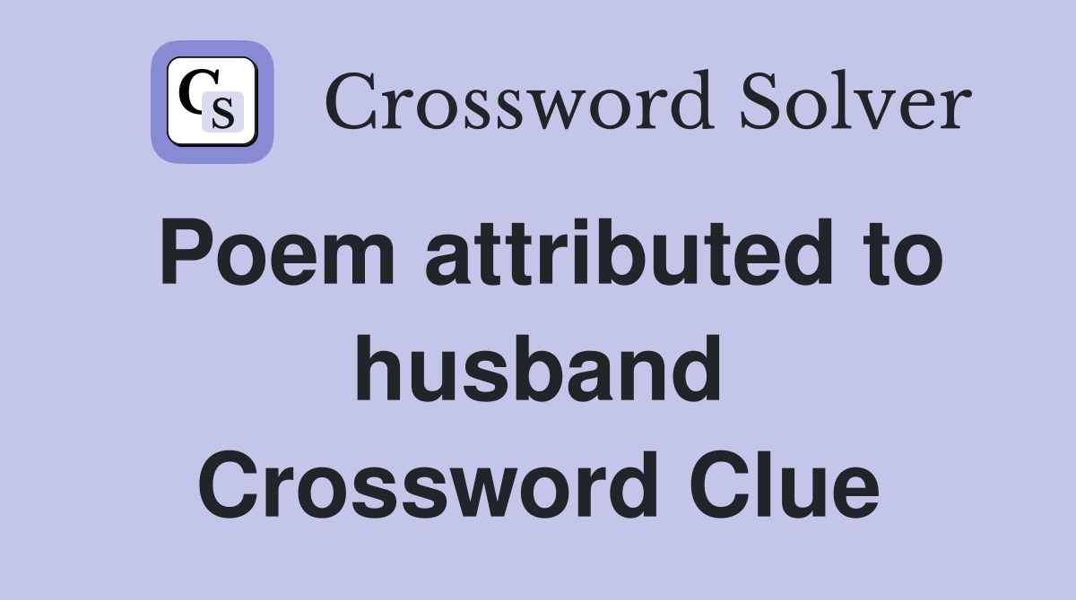 Poem attributed to husband Crossword Clue