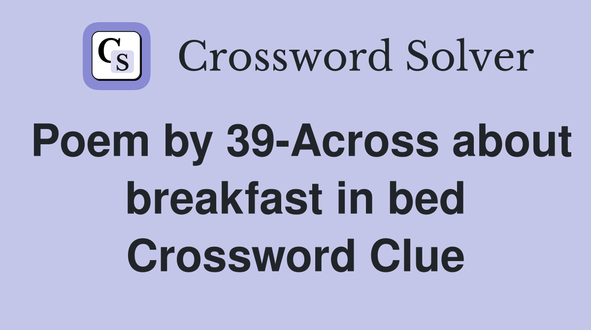 Poem by 39-Across about breakfast in bed Crossword Clue