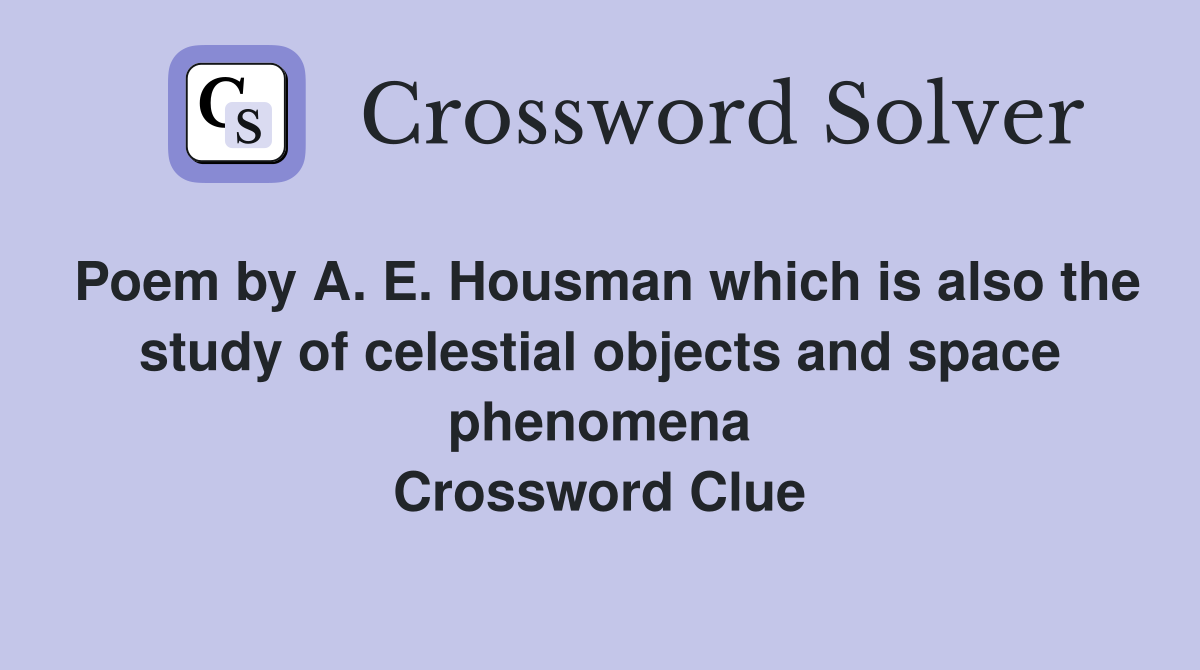 Poem by A. E. Housman which is also the study of celestial objects and space phenomena Crossword Clue
