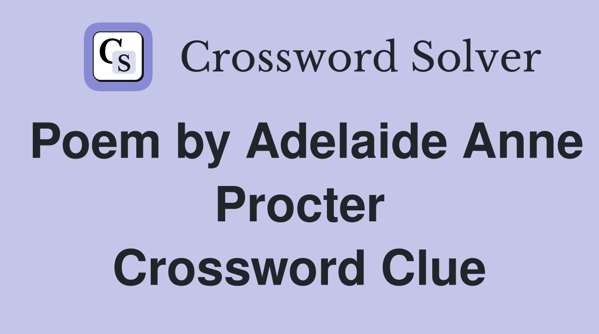 Poem by Adelaide Anne Procter Crossword Clue