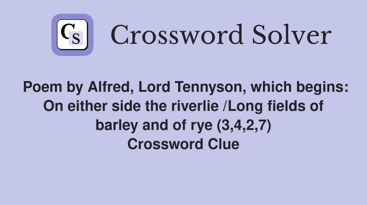Poem by Alfred, Lord Tennyson, which begins: On either side the riverlie /Long fields of barley and of rye (3,4,2,7) Crossword Clue