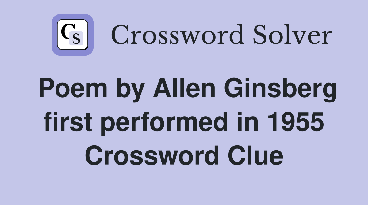 Poem by Allen Ginsberg first performed in 1955 Crossword Clue