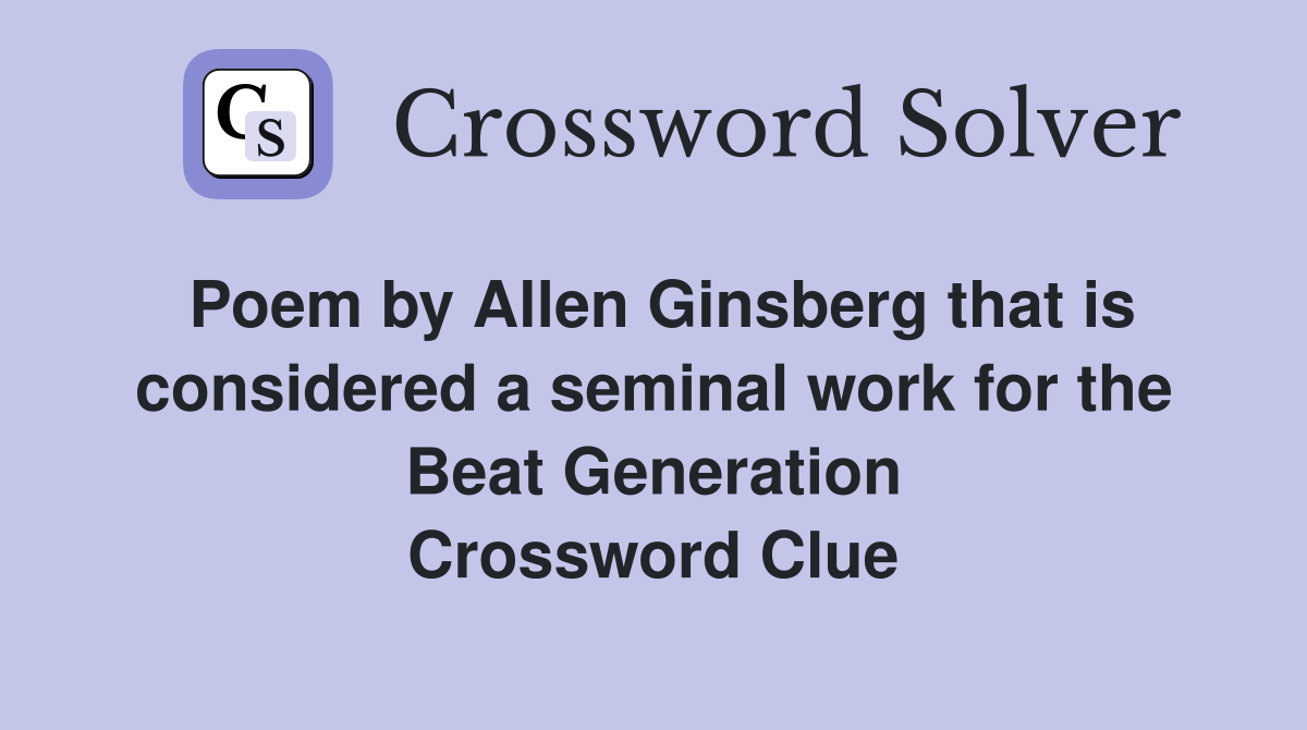 Poem by Allen Ginsberg that is considered a seminal work for the Beat Generation Crossword Clue