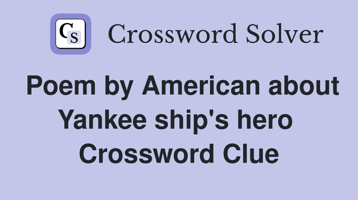 Poem by American about Yankee ship's hero  Crossword Clue