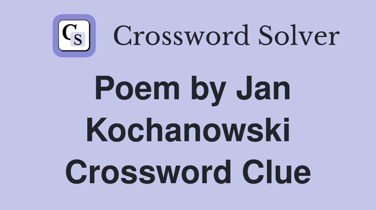 Poem by Jan Kochanowski Crossword Clue
