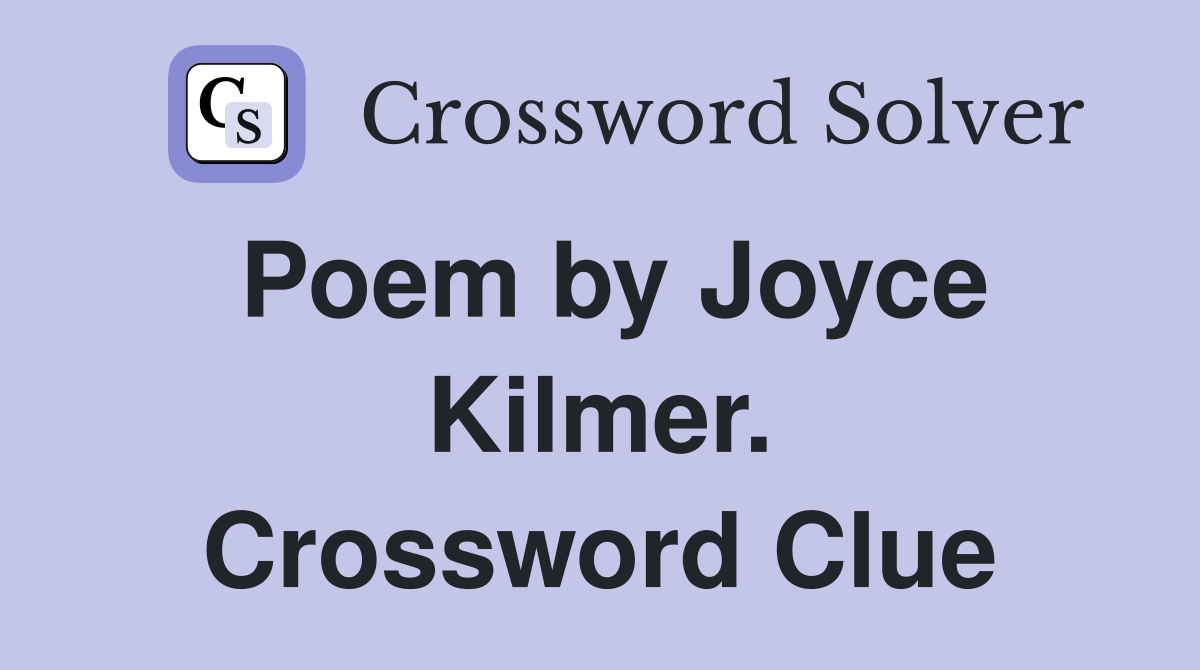 Poem by Joyce Kilmer. Crossword Clue