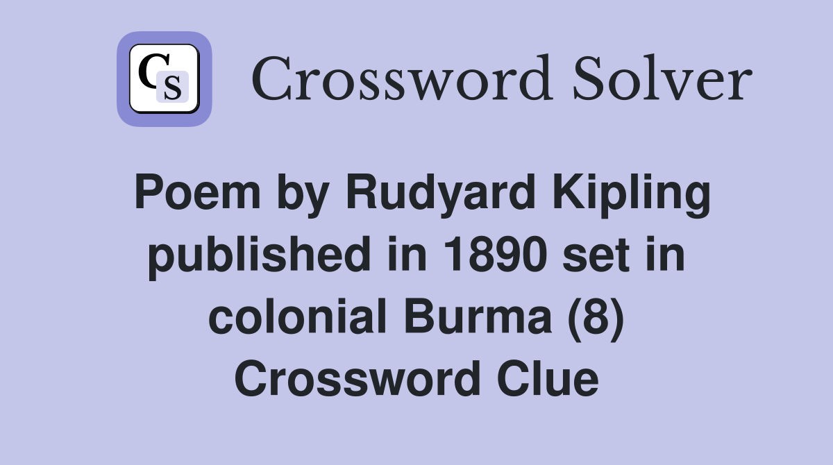 Poem by Rudyard Kipling published in 1890 set in colonial Burma (8) Crossword Clue