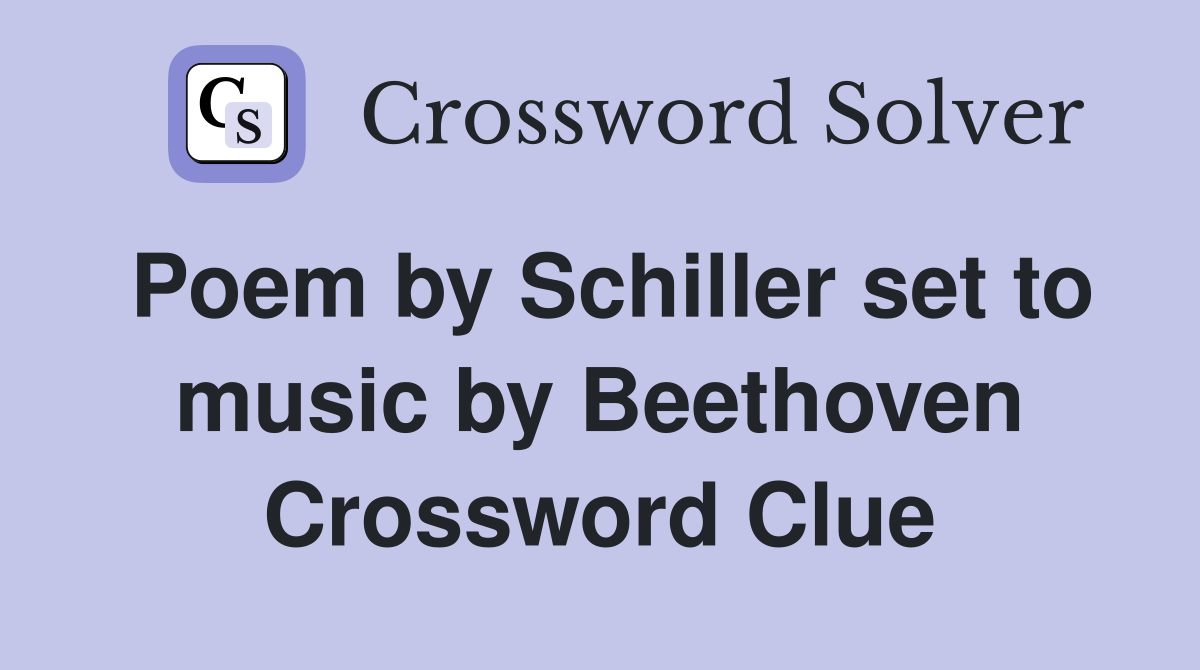 Poem by Schiller set to music by Beethoven Crossword Clue